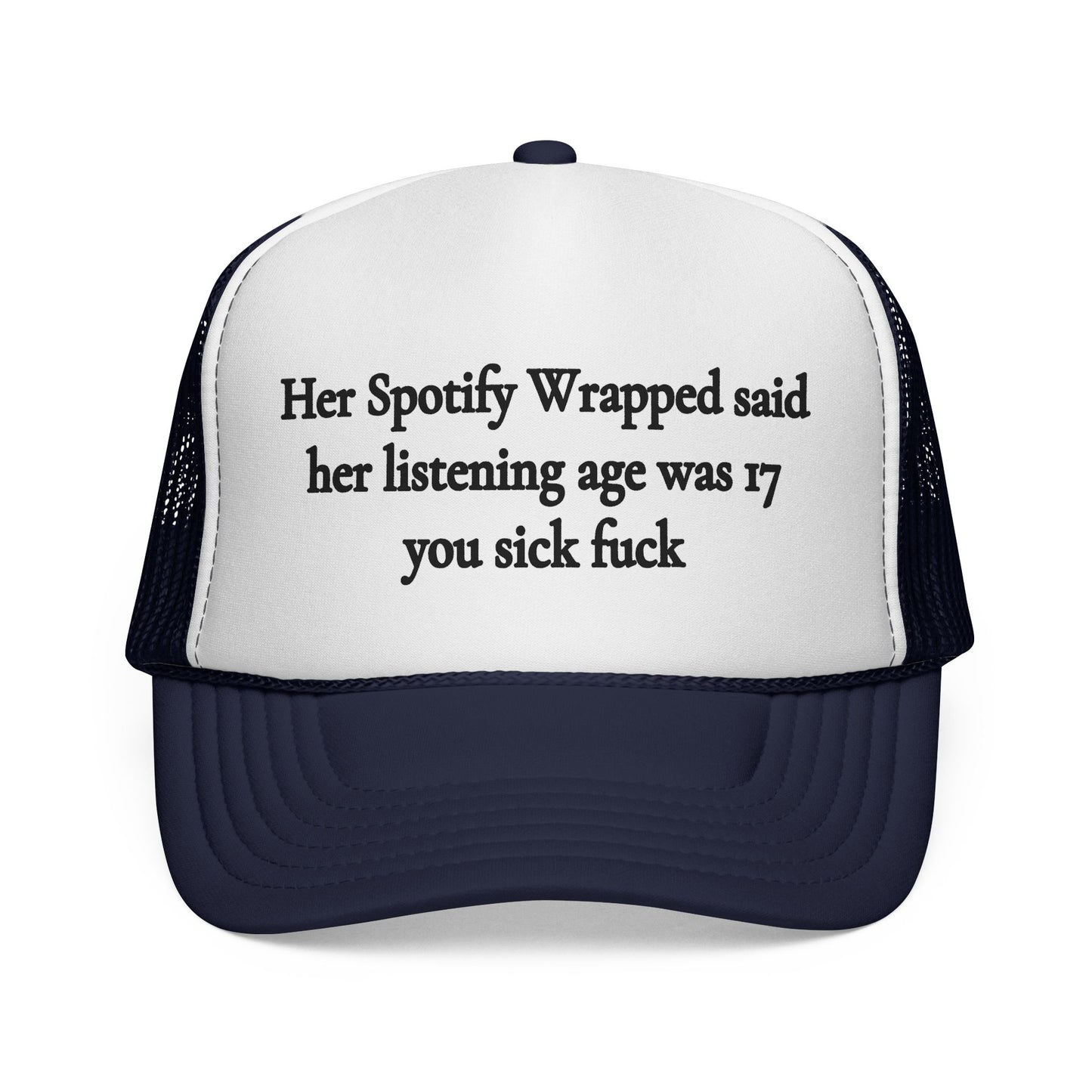"Her Spotify Wrapped Said Her Listening Age Was 17, You Sick F***" Trucker Hat