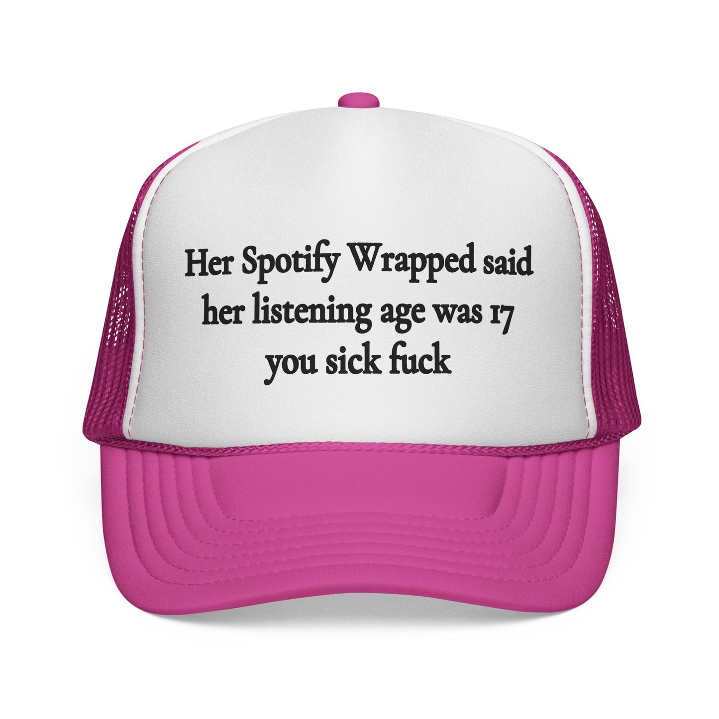 "Her Spotify Wrapped Said Her Listening Age Was 17, You Sick F***" Trucker Hat