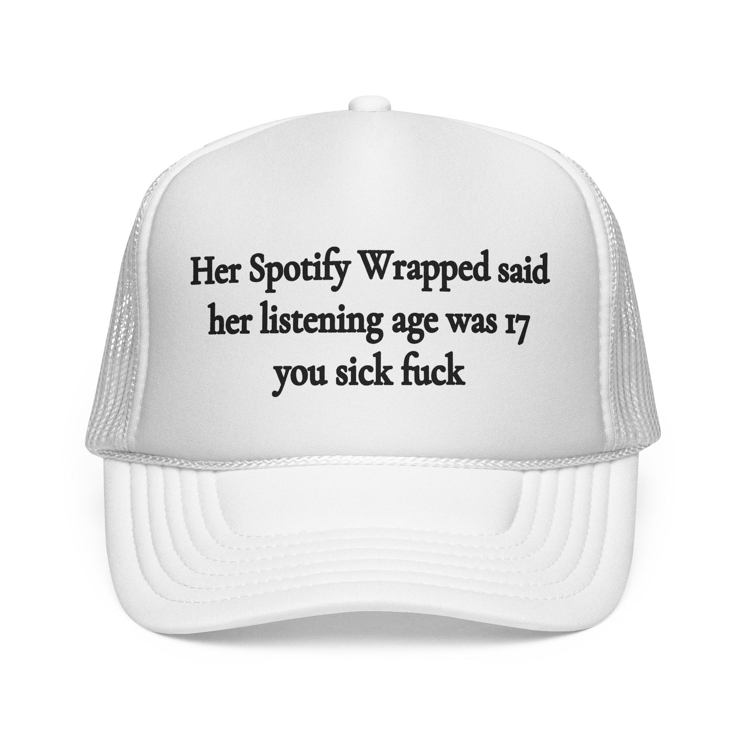 "Her Spotify Wrapped Said Her Listening Age Was 17, You Sick F***" Trucker Hat