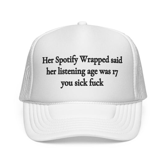 "Her Spotify Wrapped Said Her Listening Age Was 17, You Sick F***" Trucker Hat