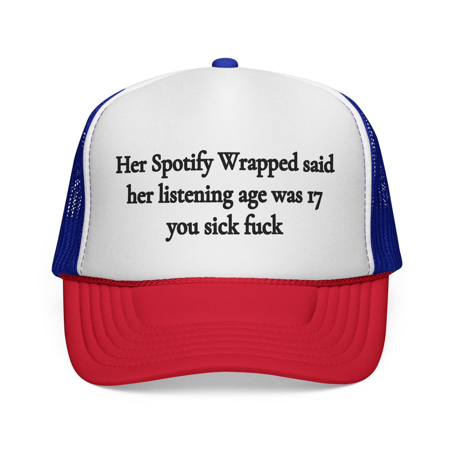 "Her Spotify Wrapped Said Her Listening Age Was 17, You Sick F***" Trucker Hat
